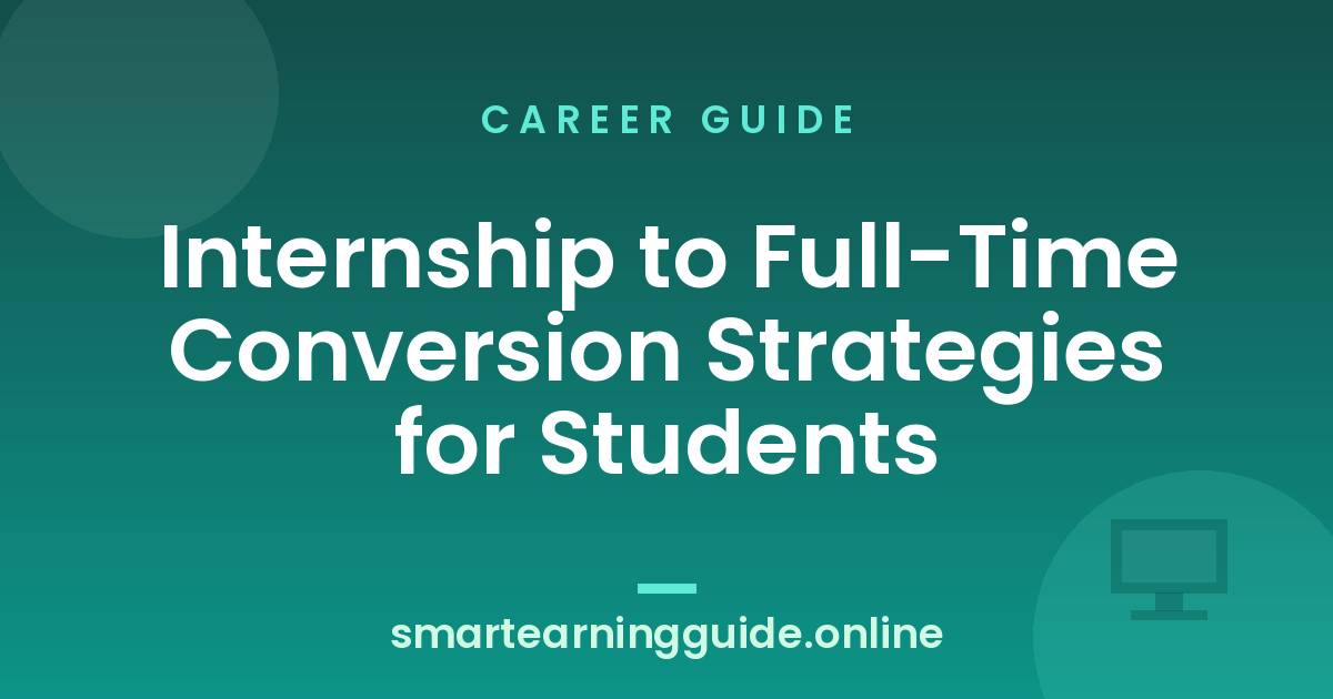 Internship to Full-Time Conversion Strategies for Students